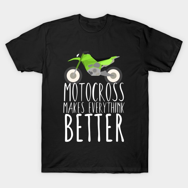 Motocross makes everythink better T-Shirt by maxcode